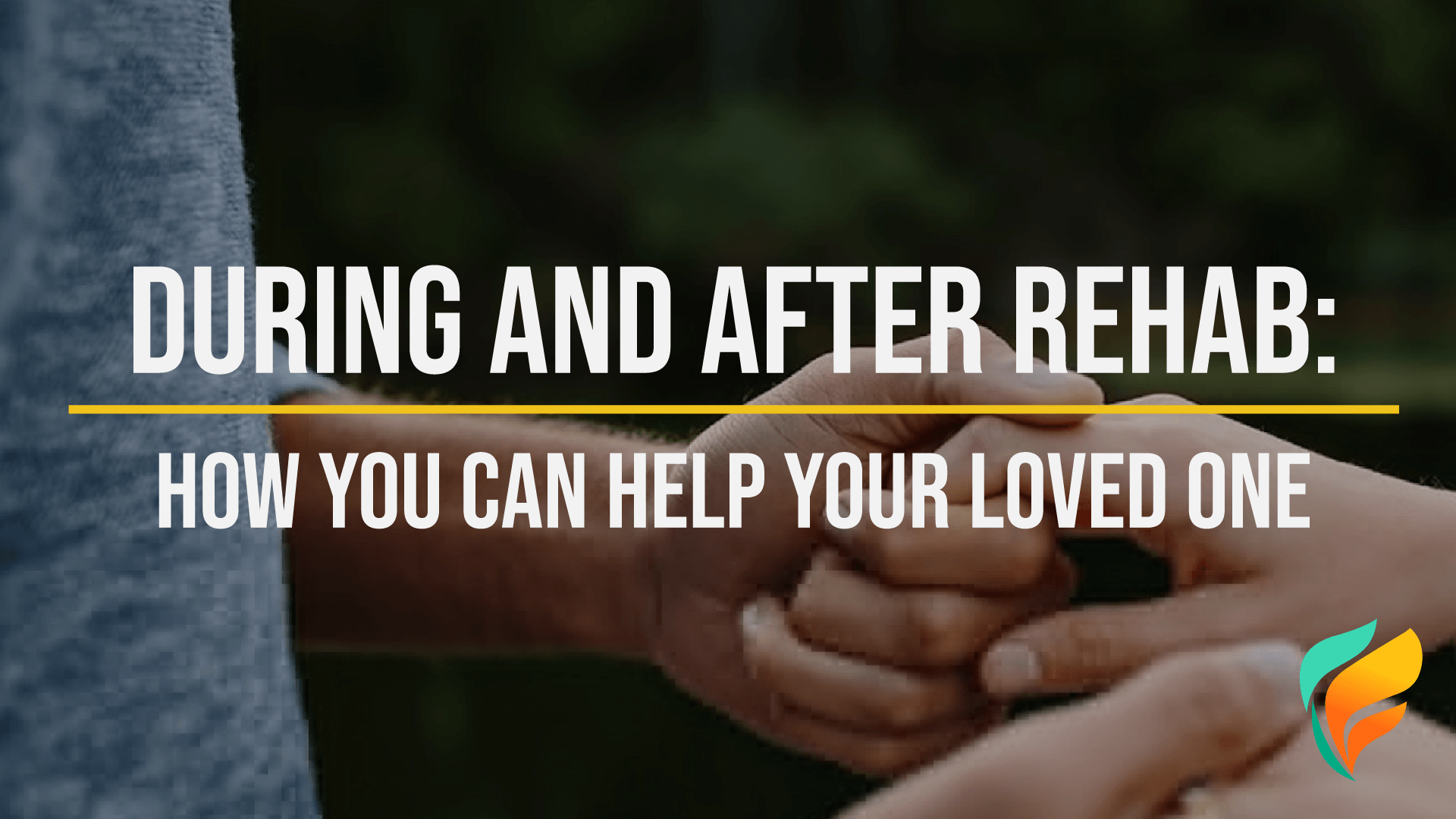 Helping My Loved One During and After Rehab Helping My Loved One During and After Rehab
